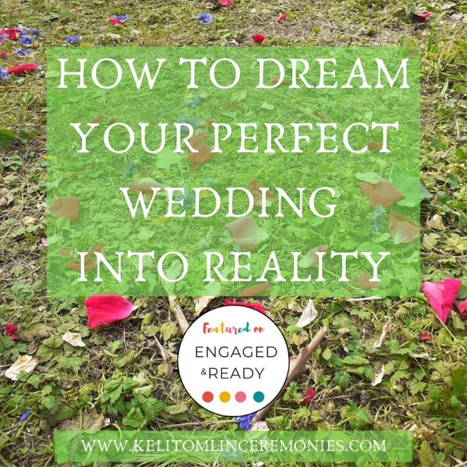 A woodland floor scattered with pink rose petals, overlaid with the text How To Dream Your Perfect Wedding Into Reality. Underneath is the logo for the Engaged and Ready Wedding Blog site and the web address for the author www.kelitomlinceremonies.com